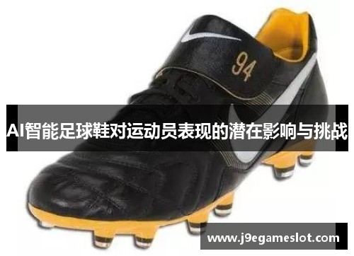 AI智能足球鞋对运动员表现的潜在影响与挑战
